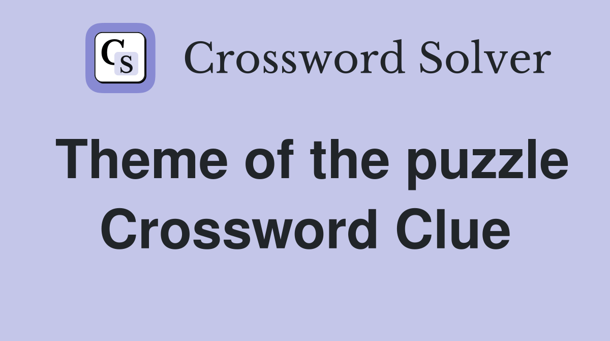 Theme of the puzzle Crossword Clue Answers Crossword Solver